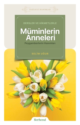 Dersler ve Hikmetlerle Müminlerin Anneleri Peygamberlerin Hanımları - Serhend Yayınları